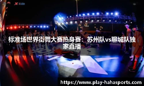 标准场世界街舞大赛热身赛：苏州队vs聊城队独家直播