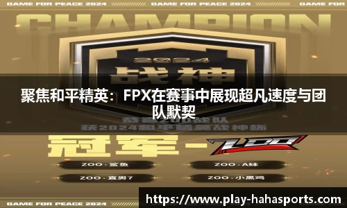 聚焦和平精英：FPX在赛事中展现超凡速度与团队默契