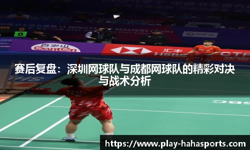 赛后复盘：深圳网球队与成都网球队的精彩对决与战术分析