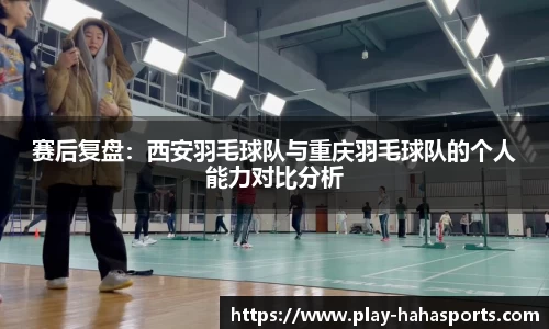 赛后复盘：西安羽毛球队与重庆羽毛球队的个人能力对比分析
