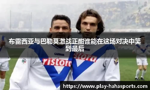 布雷西亚与巴勒莫激战正酣谁能在这场对决中笑到最后