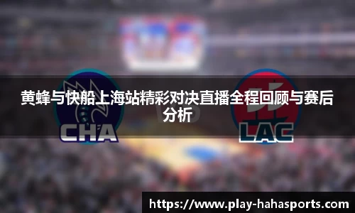 黄蜂与快船上海站精彩对决直播全程回顾与赛后分析